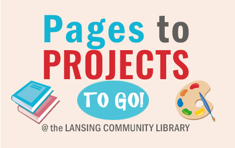 Pages to Projects to Go at the Lansing Community Library