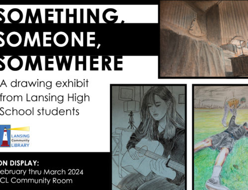 Current Art Exhibit – Something, Someone, Somewhere,  A drawing exhibit from Lansing High School students